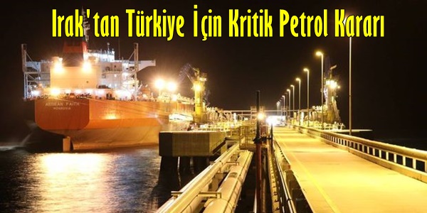 Irak'tan Türkiye İçin Kritik Petrol Kararı